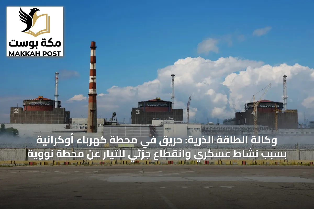 وكالة الطاقة الذرية: حريق في محطة كهرباء أوكرانية بسبب نشاط عسكري وانقطاع جزئي للتيار عن محطة نووية