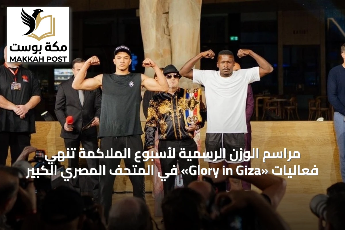مراسم الوزن الرسمية لأسبوع الملاكمة تنهي فعاليات «Glory in Giza» في المتحف المصري الكبير