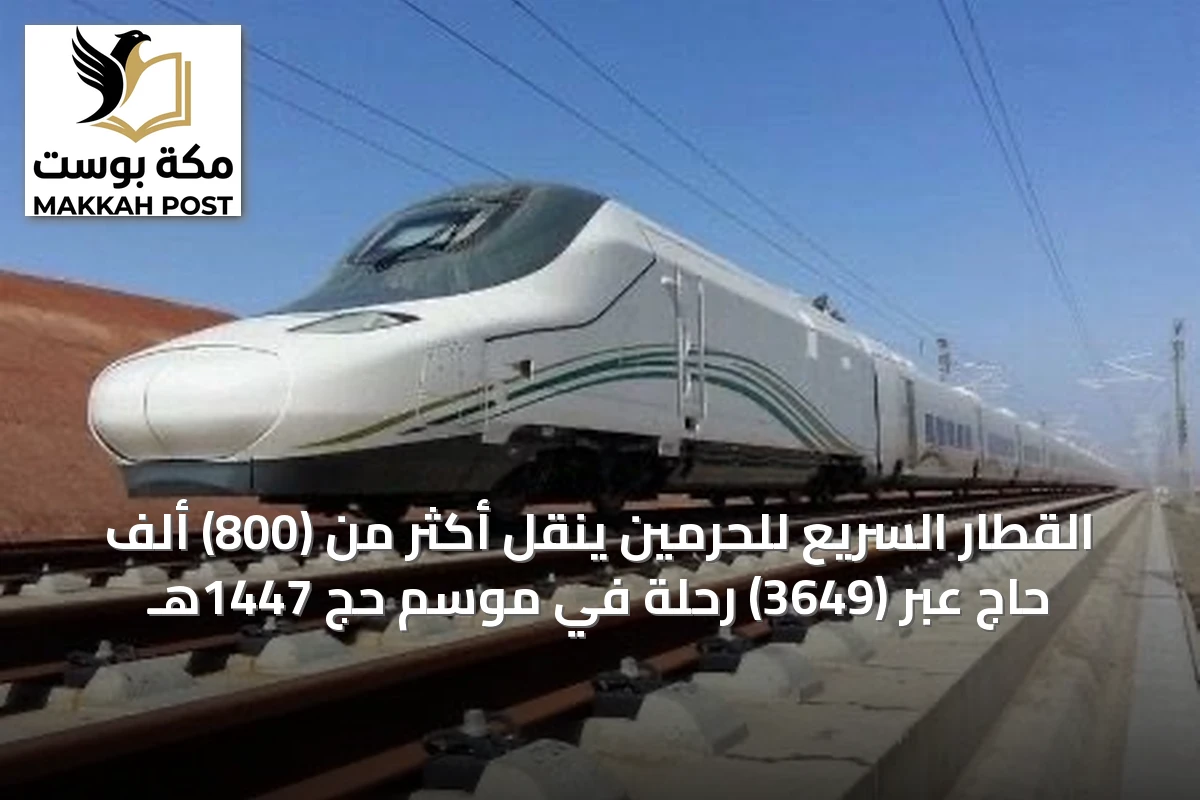 القطار السريع للحرمين ينقل أكثر من (800) ألف حاج عبر (3649) رحلة في موسم حج 1447هـ