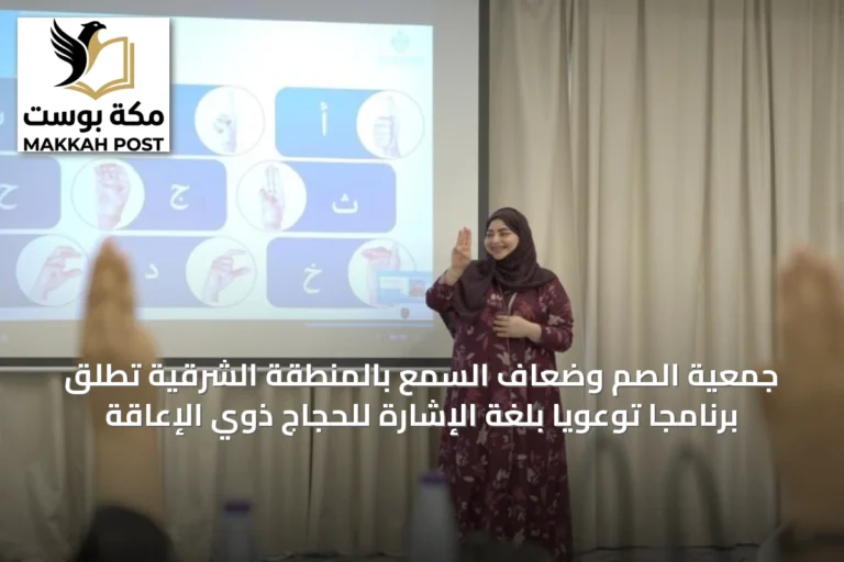 جمعية الصم وضعاف السمع بالمنطقة الشرقية تطلق برنامجًا توعويًا بلغة الإشارة للحجاج ذوي الإعاقة