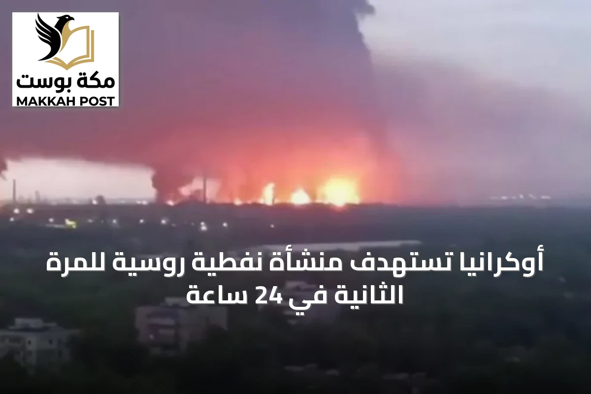 أوكرانيا تستهدف منشأة نفطية روسية للمرة الثانية في 24 ساعة
