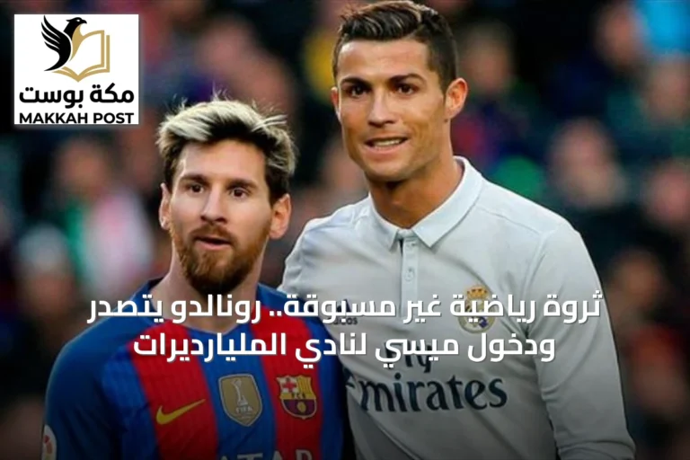 ثروة رياضية غير مسبوقة.. رونالدو يتصدر ودخول ميسي لنادي المليارديرات