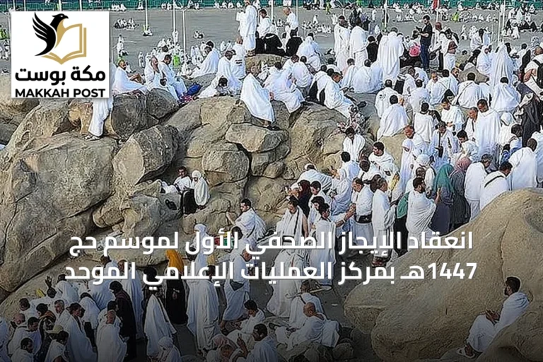 انعقاد الإيجاز الصحفي الأول لموسم حج 1447هـ بمركز العمليات الإعلامي الموحد