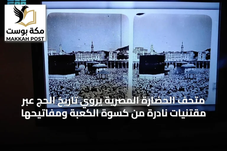 متحف الحضارة المصرية يروي تاريخ الحج عبر مقتنيات نادرة من كسوة الكعبة ومفاتيحها
