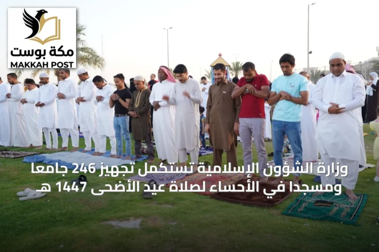 وزارة الشؤون الإسلامية تستكمل تجهيز 246 جامعًا ومسجدًا في الأحساء لصلاة عيد الأضحى 1447 هـ