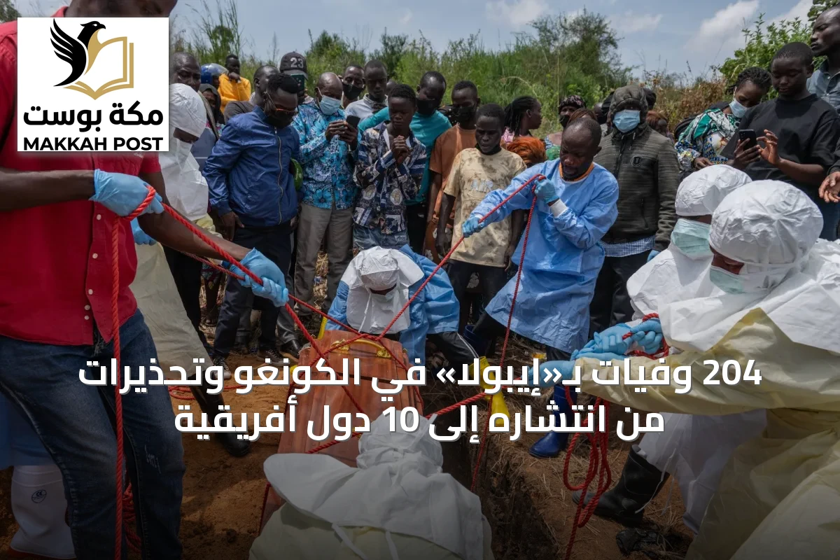 204 وفيات بـ«إيبولا» في الكونغو وتحذيرات من انتشاره إلى 10 دول أفريقية
