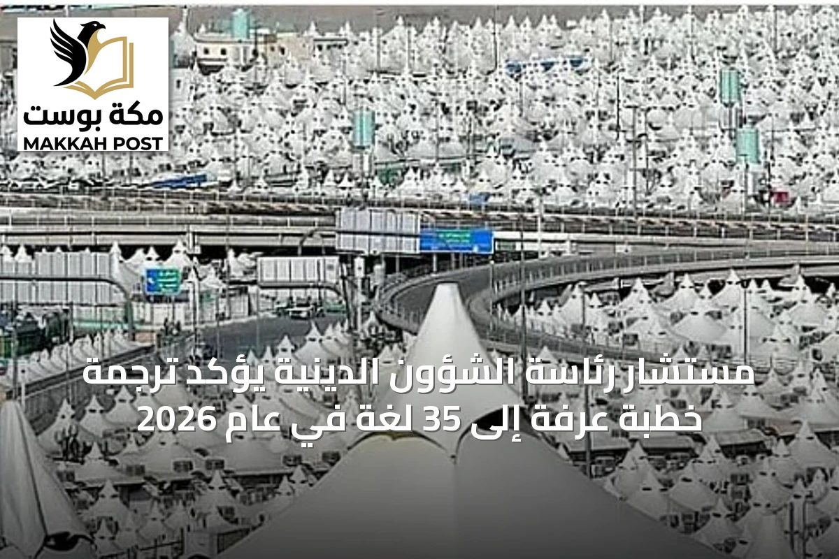 مستشار رئاسة الشؤون الدينية يؤكد ترجمة خطبة عرفة إلى 35 لغة في عام 2026