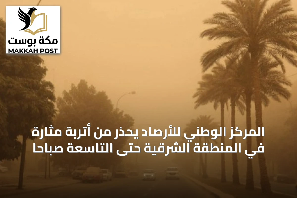 المركز الوطني للأرصاد يحذر من أتربة مثارة في المنطقة الشرقية حتى التاسعة صباحاً