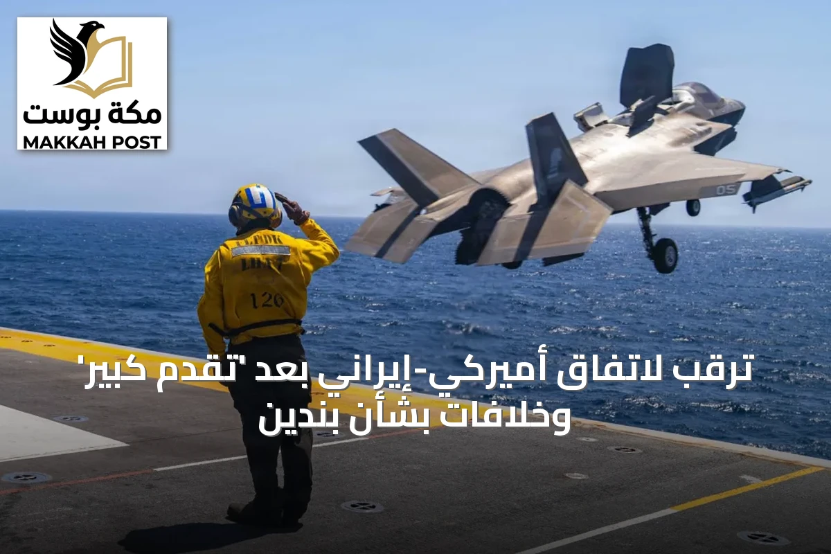 ترقب لاتفاق أميركي-إيراني بعد 'تقدم كبير' وخلافات بشأن بندين