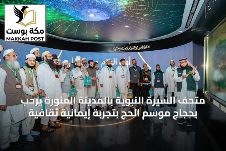 متحف السيرة النبوية بالمدينة المنورة يرحّب بحجاج موسم الحج بتجربة إيمانية ثقافية