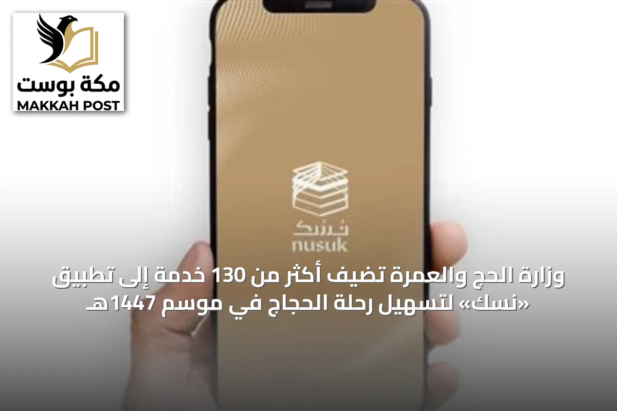 وزارة الحج والعمرة تُضيف أكثر من 130 خدمة إلى تطبيق «نسك» لتسهيل رحلة الحجاج في موسم 1447هـ