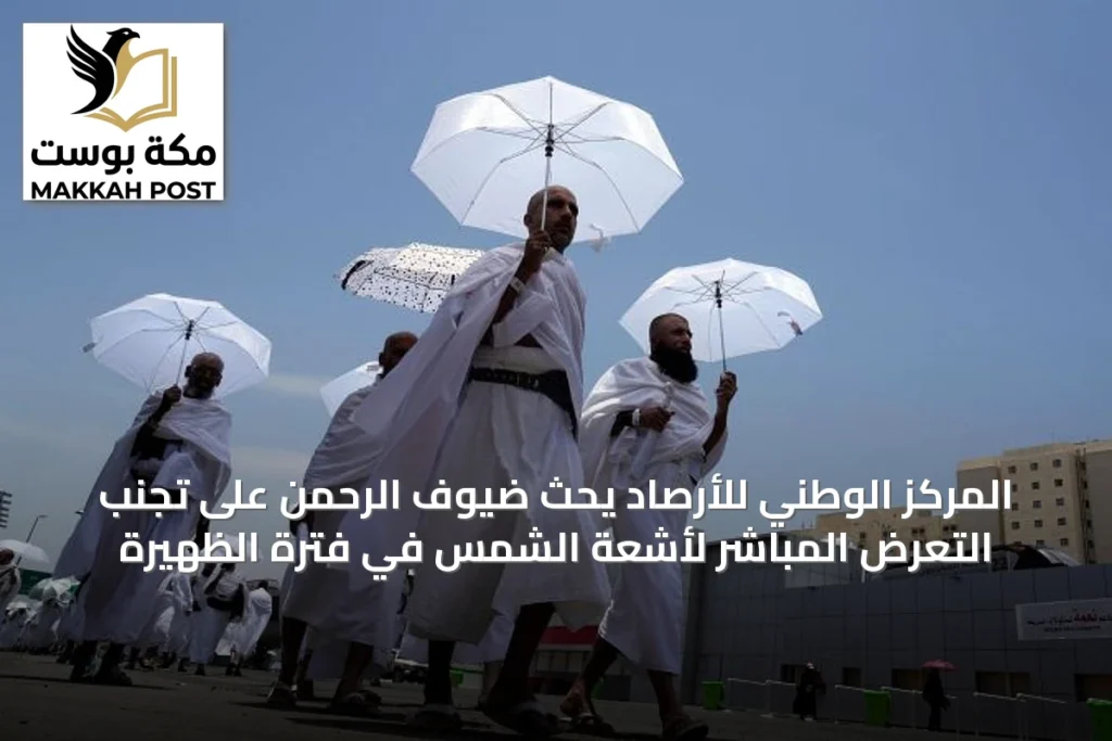 المركز الوطني للأرصاد يحث ضيوف الرحمن على تجنب التعرض المباشر لأشعة الشمس في فترة الظهيرة
