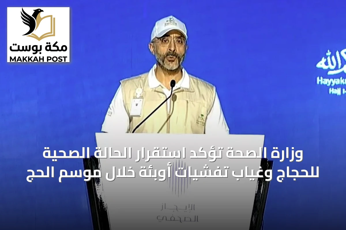 وزارة الصحة تؤكد استقرار الحالة الصحية للحجاج وغياب تفشيات أوبئة خلال موسم الحج
