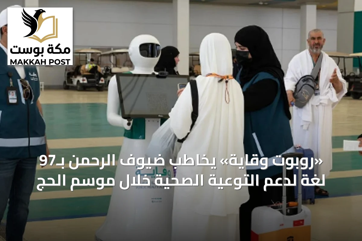 «روبوت وقاية» يخاطب ضيوف الرحمن بـ97 لغة لدعم التوعية الصحية خلال موسم الحج