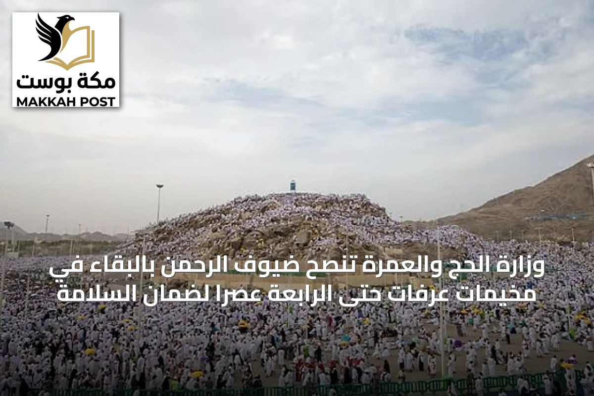 وزارة الحج والعمرة تنصح ضيوف الرحمن بالبقاء في مخيمات عرفات حتى الرابعة عصراً لضمان السلامة