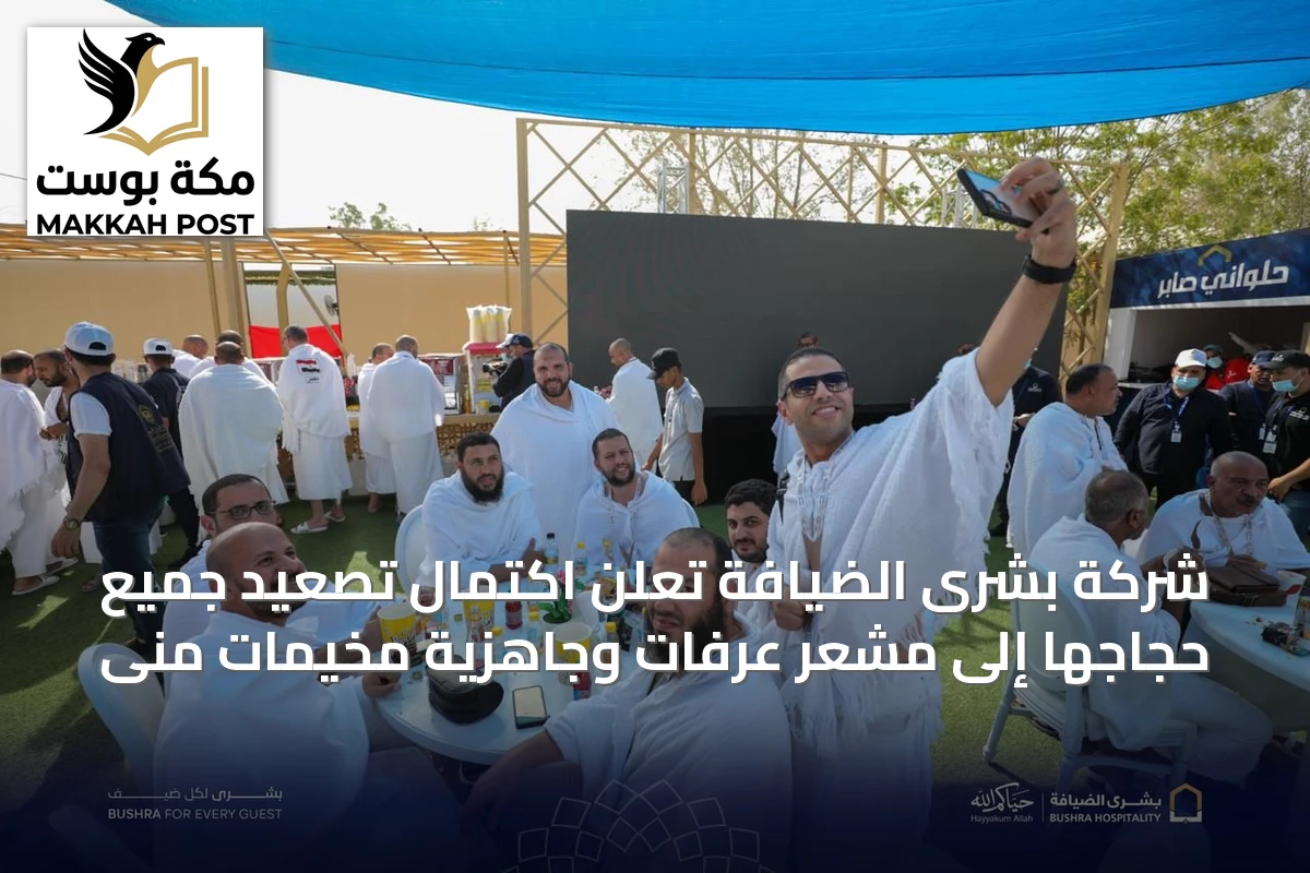شركة بشرى الضيافة تُعلن اكتمال تصعيد جميع حجاجها إلى مشعر عرفات وجاهزية مخيمات منى