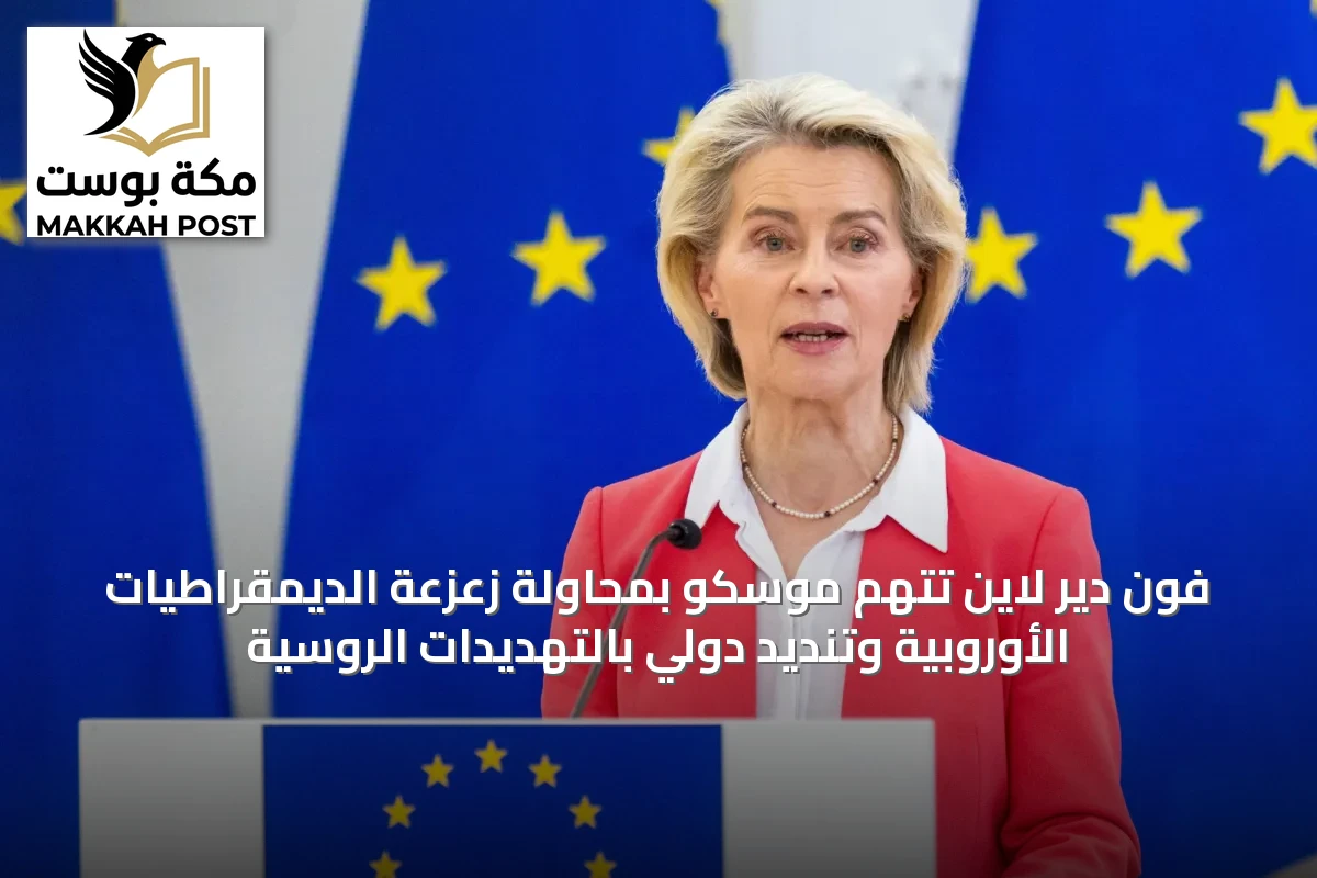 فون دير لاين تتهم موسكو بمحاولة زعزعة الديمقراطيات الأوروبية وتنديد دولي بالتهديدات الروسية
