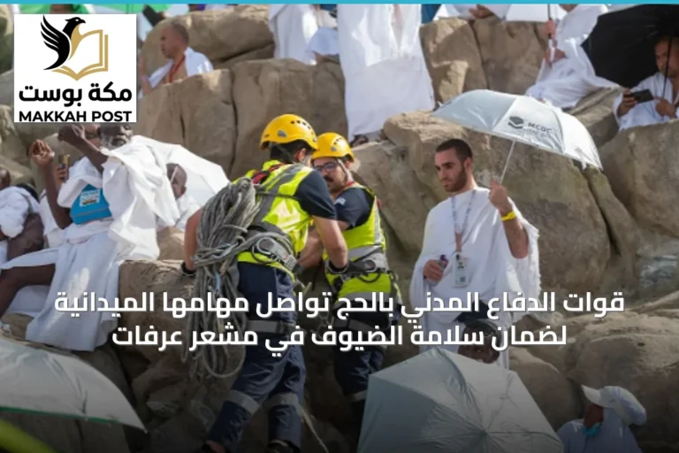 قوات الدفاع المدني بالحج تواصل مهامها الميدانية لضمان سلامة الضيوف في مشعر عرفات