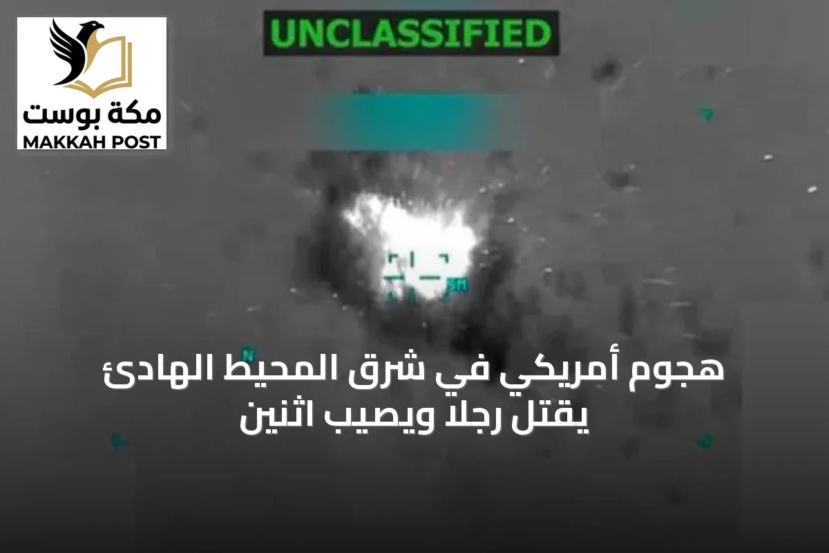 هجوم أمريكي في شرق المحيط الهادئ يقتل رجلًا ويصيب اثنين