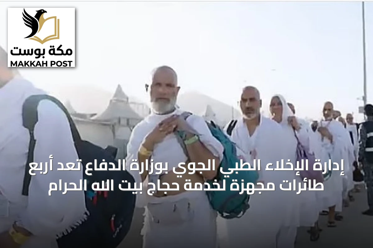 إدارة الإخلاء الطبي الجوي بوزارة الدفاع تُعِد أربع طائرات مجهزة لخدمة حجاج بيت الله الحرام