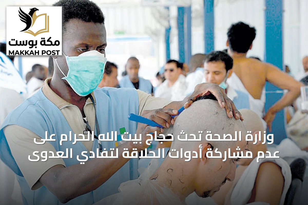 وزارة الصحة تحث حجاج بيت الله الحرام على عدم مشاركة أدوات الحلاقة لتفادي العدوى