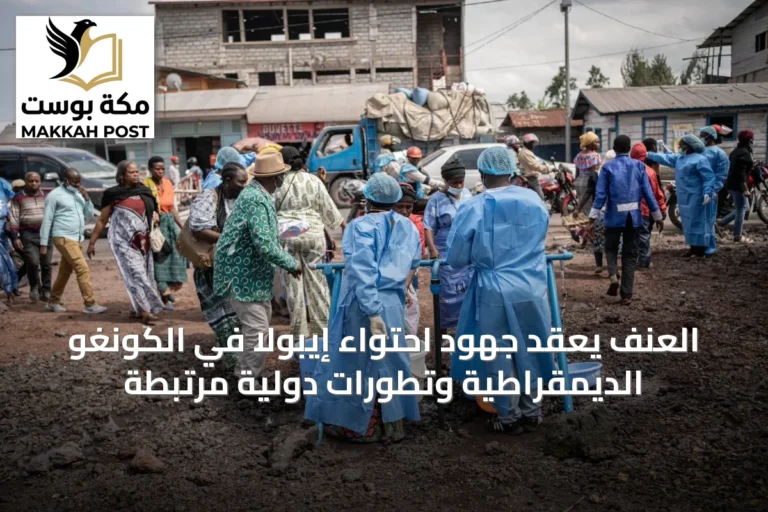 العنف يعقّد جهود احتواء إيبولا في الكونغو الديمقراطية وتطورات دولية مرتبطة