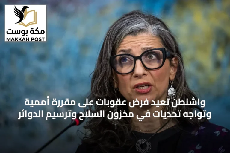 واشنطن تعيد فرض عقوبات على مقررة أممية وتواجه تحديات في مخزون السلاح وترسيم الدوائر