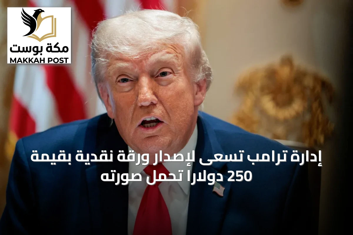 إدارة ترامب تسعى لإصدار ورقة نقدية بقيمة 250 دولارًا تحمل صورته
