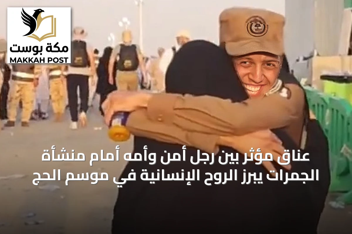 عناق مؤثر بين رجل أمن وأمه أمام منشأة الجمرات يبرز الروح الإنسانية في موسم الحج