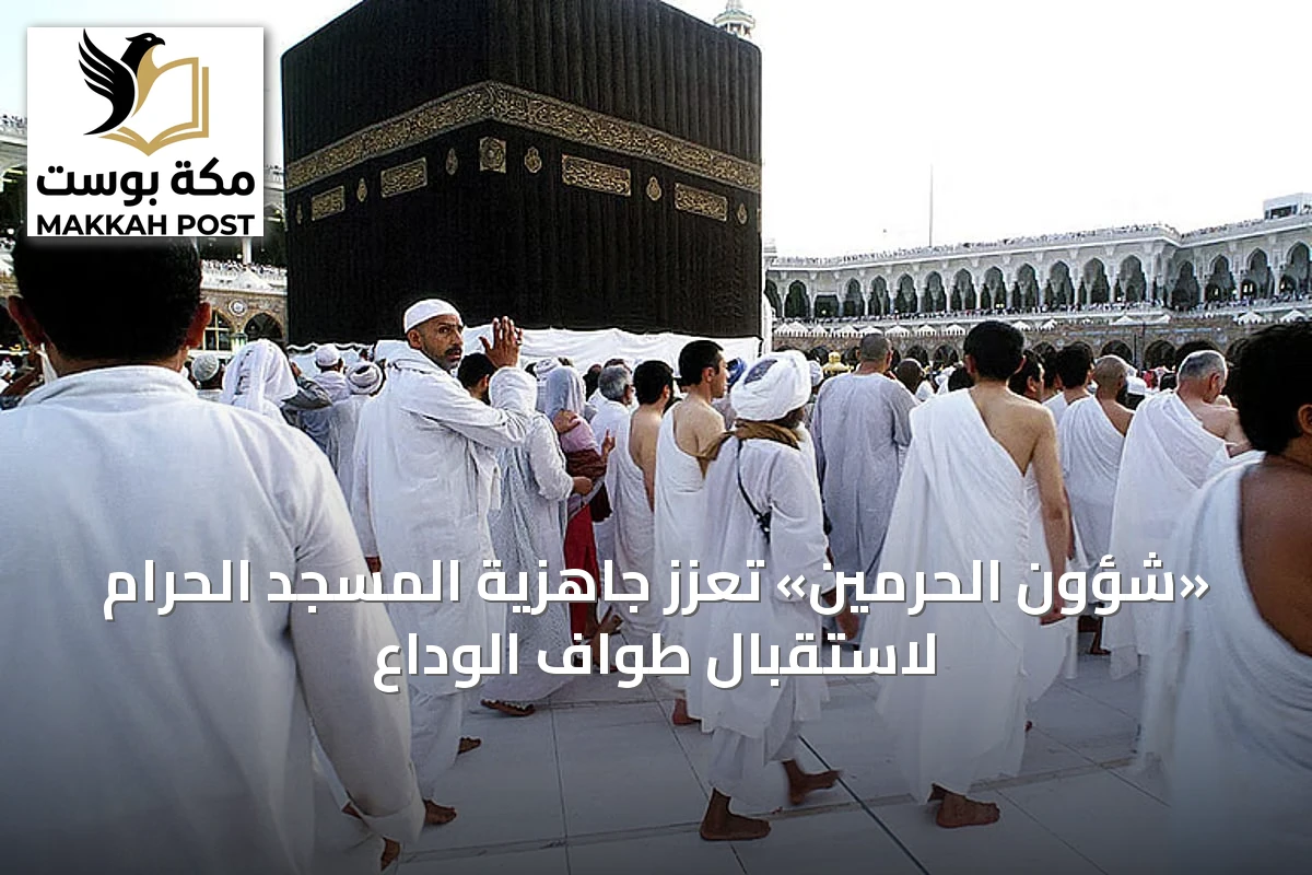 «شؤون الحرمين» تعزز جاهزية المسجد الحرام لاستقبال طواف الوداع
