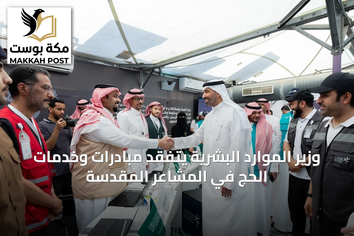 وزير الموارد البشرية يتفقد مبادرات وخدمات الحج في المشاعر المقدسة