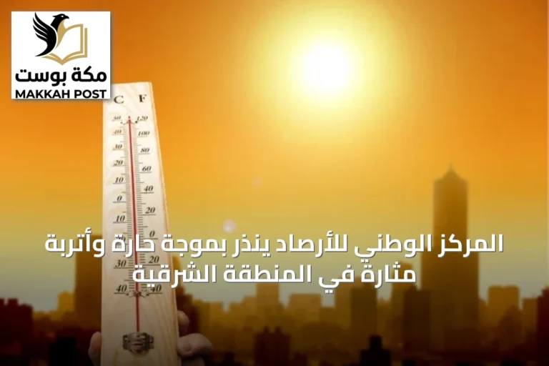 المركز الوطني للأرصاد ينذر بموجة حارة وأتربة مثارة في المنطقة الشرقية