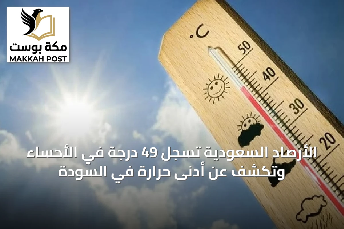الأرصاد السعودية تسجل 49 درجة في الأحساء وتكشف عن أدنى حرارة في السودة