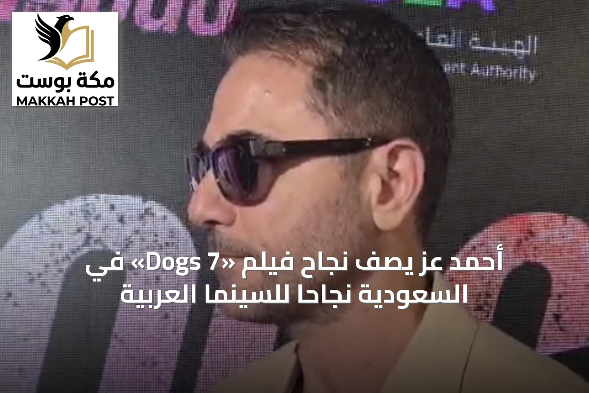 أحمد عز يصف نجاح فيلم «7 Dogs» في السعودية نجاحاً للسينما العربية