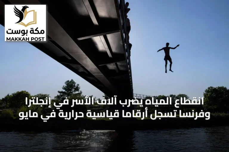 انقطاع المياه يضرب آلاف الأسر في إنجلترا وفرنسا تسجل أرقاماً قياسية حرارية في مايو
