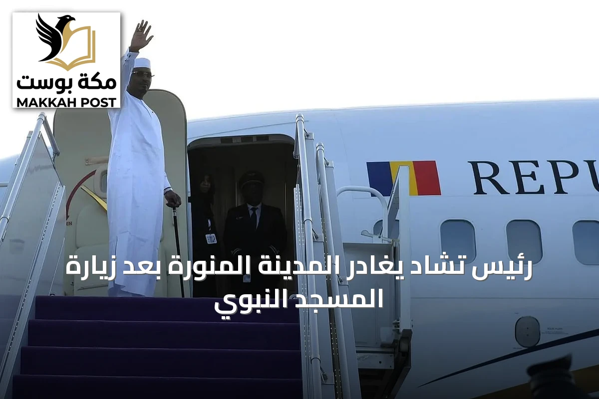 رئيس تشاد يغادر المدينة المنورة بعد زيارة المسجد النبوي