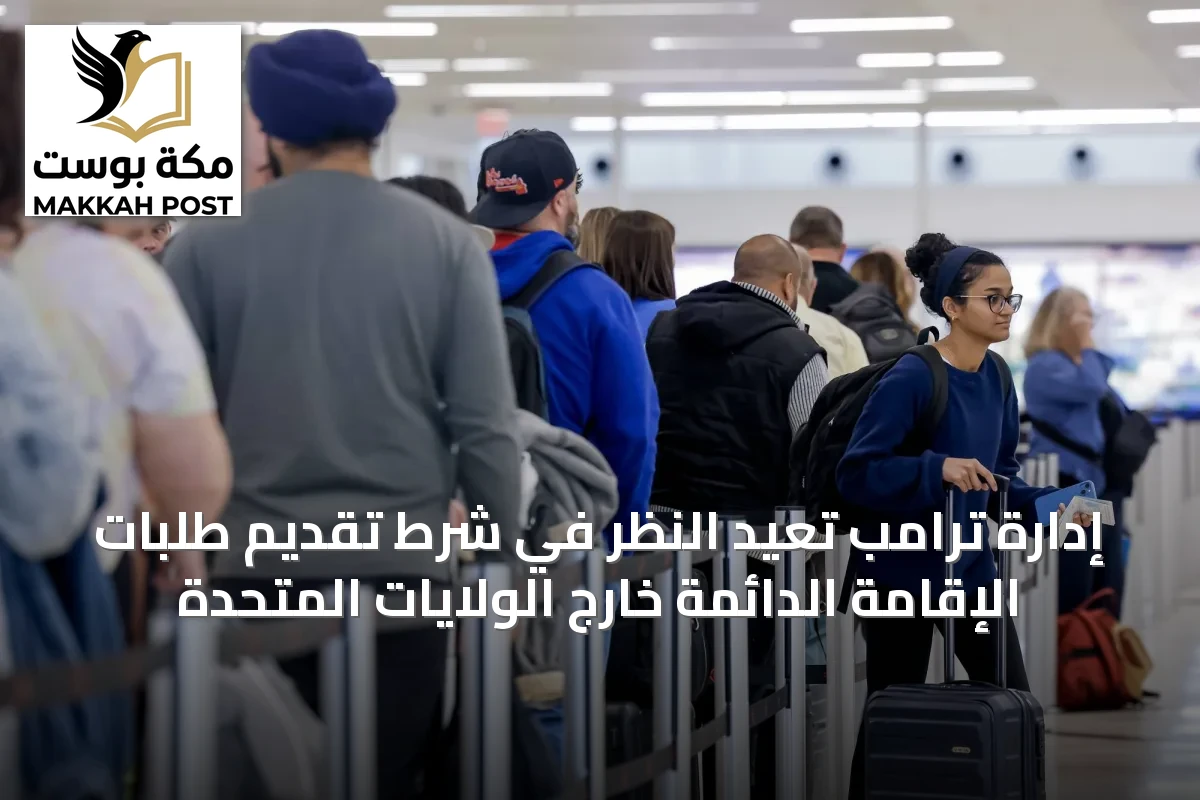 إدارة ترامب تُعيد النظر في شرط تقديم طلبات الإقامة الدائمة خارج الولايات المتحدة