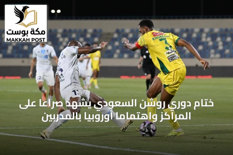 ختام دوري روشن السعودي يشهد صراعاً على المراكز واهتماماً أوروبياً بالمدربين