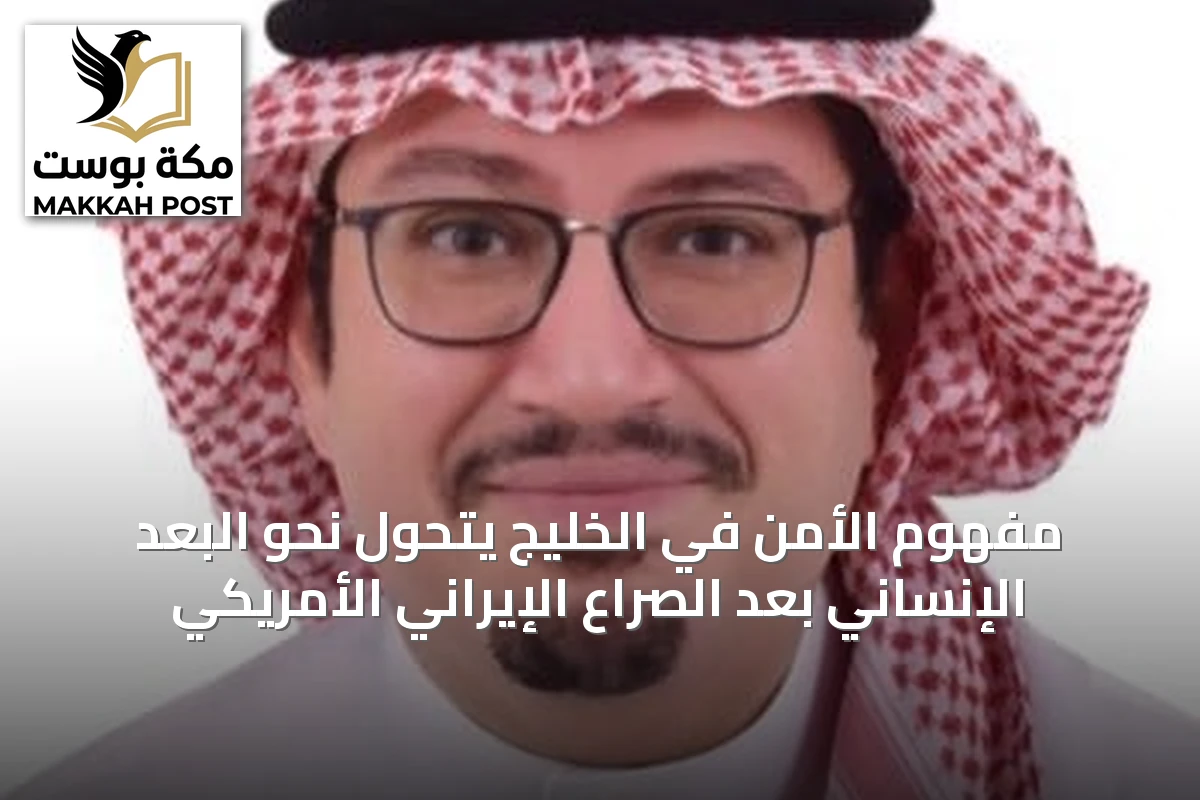 مفهوم الأمن في الخليج يتحول نحو البعد الإنساني بعد الصراع الإيراني الأمريكي