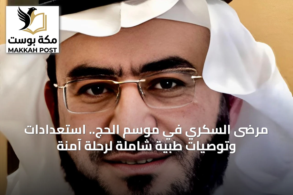 مرضى السكري في موسم الحج.. استعدادات وتوصيات طبية شاملة لرحلة آمنة