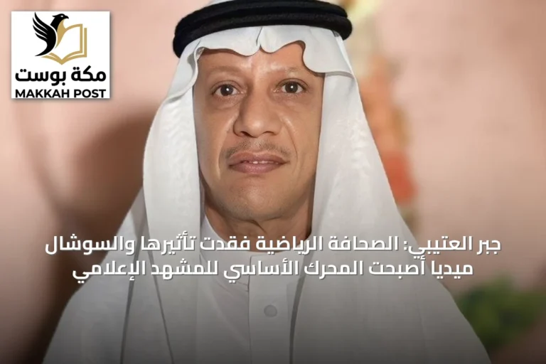 جبر العتيبي: الصحافة الرياضية فقدت تأثيرها والسوشال ميديا أصبحت المحرك الأساسي للمشهد الإعلامي