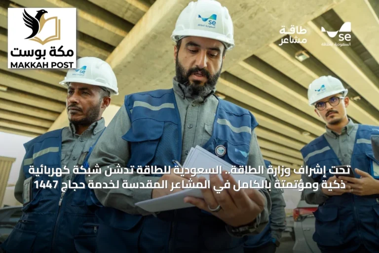 تحت إشراف وزارة الطاقة.. السعودية للطاقة تدشن شبكة كهربائية ذكية ومؤتمتة بالكامل في المشاعر المقدسة لخدمة حجاج 1447