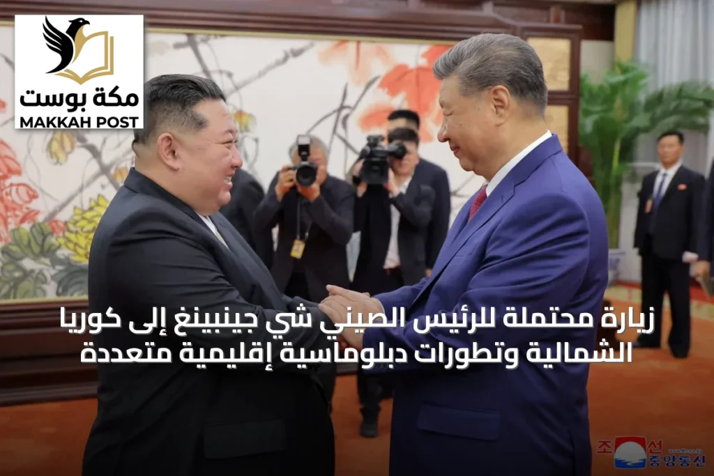 زيارة محتملة للرئيس الصيني شي جينبينغ إلى كوريا الشمالية وتطورات دبلوماسية إقليمية متعددة