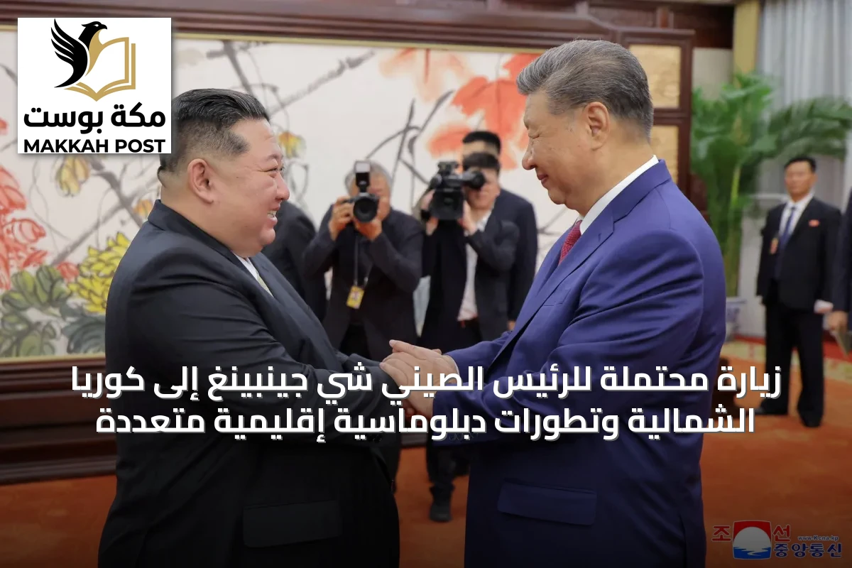 زيارة محتملة للرئيس الصيني شي جينبينغ إلى كوريا الشمالية وتطورات دبلوماسية إقليمية متعددة