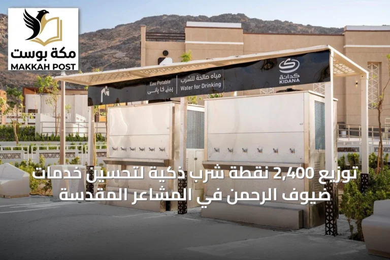 توزيع 2,400 نقطة شرب ذكية لتحسين خدمات ضيوف الرحمن في المشاعر المقدسة