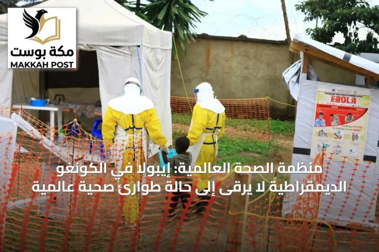 منظمة الصحة العالمية: إيبولا في الكونغو الديمقراطية لا يرقى إلى حالة طوارئ صحية عالمية