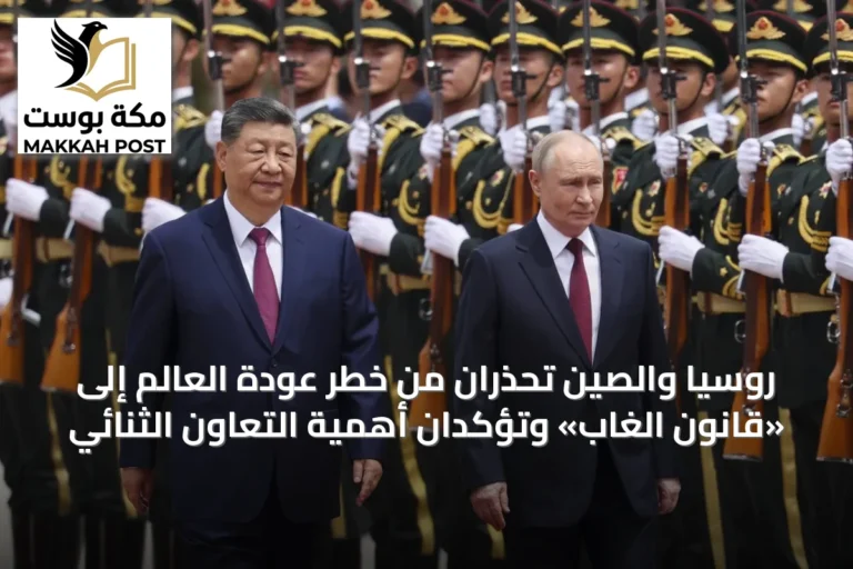 روسيا والصين تحذران من خطر عودة العالم إلى «قانون الغاب» وتؤكدان أهمية التعاون الثنائي