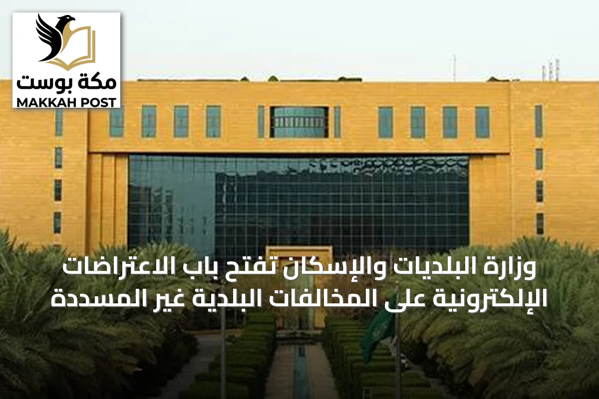 وزارة البلديات والإسكان تفتح باب الاعتراضات الإلكترونية على المخالفات البلدية غير المسددة
