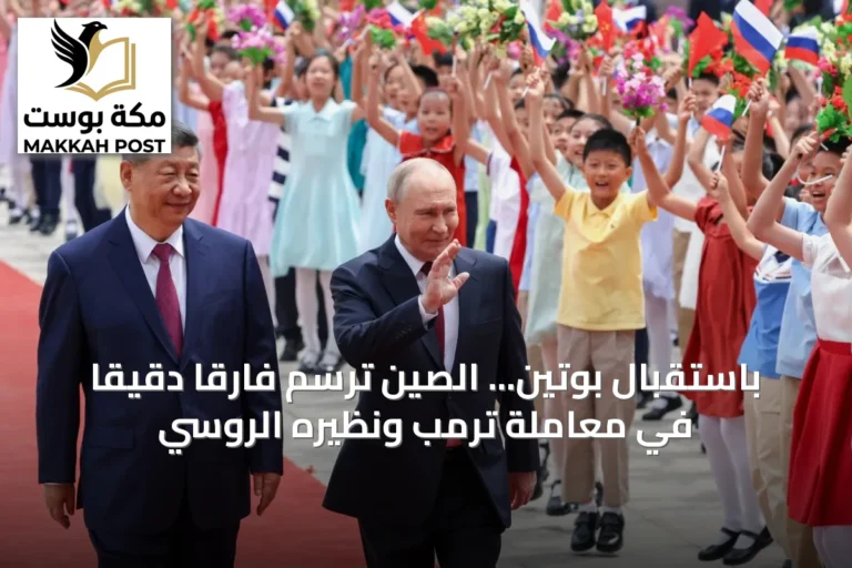 باستقبال بوتين... الصين ترسم فارقاً دقيقاً في معاملة ترمب ونظيره الروسي