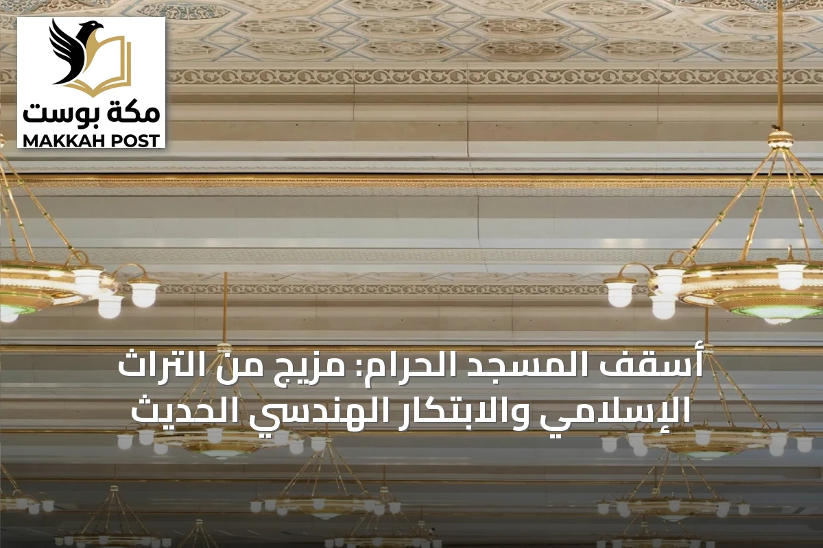 أسقف المسجد الحرام: مزيج من التراث الإسلامي والابتكار الهندسي الحديث